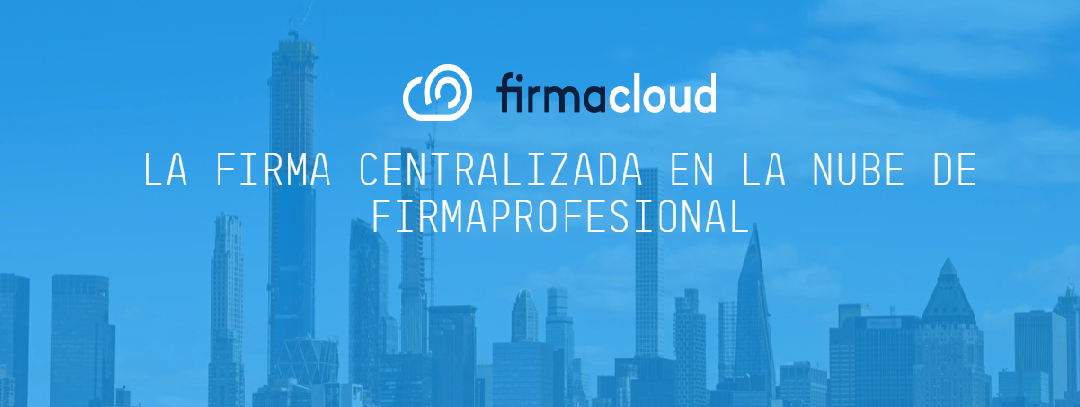 Firmacloud, la plataforma de centralización de certificados de Firmaprofesional, para firmar documentos electrónicamente de forma ágil, legal y remota